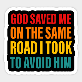 God Saved Me On The Same Road I Took To Advoid Him Sticker